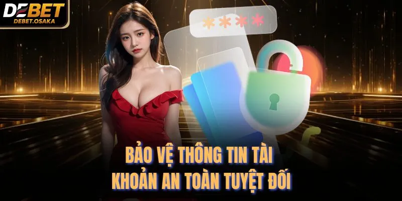 Link Vào Debet 2 Bảo vệ thông tin tài khoản an toàn tuyệt đối