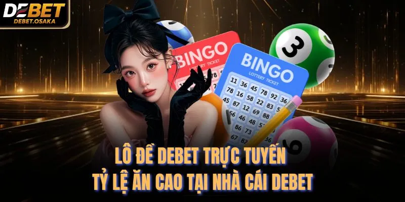 Lô Đề Debet Trực Tuyến Tỷ Lệ Ăn Cao Tại Nhà Cái Debet 7 Lô Đề Debet Trực Tuyến Tỷ Lệ Ăn Cao Tại Nhà Cái Debet