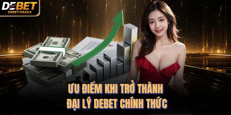 Đại Lý Debet 1 Ưu điểm khi trở thành đại lý Debet chính thức